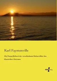 Die Purpurfärberei der verschiedenen Kulturvölker des klassischen Altertums - Karl Faymonville