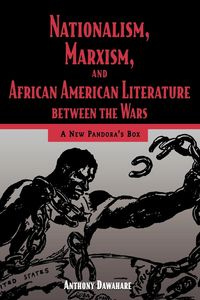 Nationalism, Marxism, and African American Literature Between the Wars - Anthony Dawahare