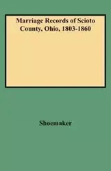 Marriage Records of Scioto County, Ohio, 1803-1860 - Caryn R. Shoemaker F.