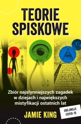 Teorie spiskowe. Zbiór najsłynniejszych zagadek w dziejach i największych mistyfikacji ostatnich lat - Jamie King