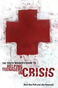 The Youth Worker's Guide to Helping Teenagers in Crisis - Van Rich Pelt