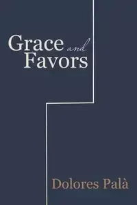 Grace and Favors - Dolores Palà