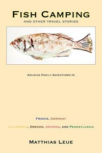 Fish Camping and Other Travel Stories - Leue Matthias
