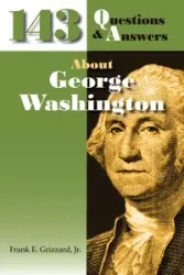 143 Questions & Answers About George Washington - Frank Grizzard E