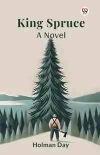 King Spruce A Novel - Day Holman
