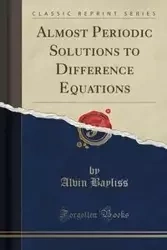Almost Periodic Solutions to Difference Equations (Classic Reprint) - Alvin Bayliss