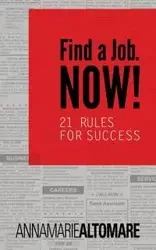 Find a Job. Now! 21 Rules for Success - Annamarie Altomare