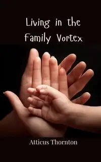 Living in the Family Vortex - Thornton Atticus