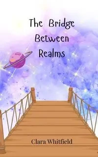 The Bridge Between Realms - Clara Whitfield