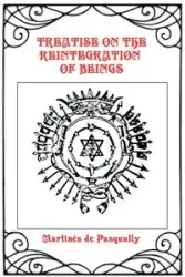 Treatise on the Reintegration of Beings - Pasqually Martinès de