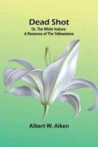 Dead Shot; Or, The White Vulture - Albert W. Aiken