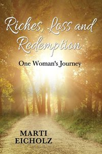 Riches, Loss and Redemption - Marti Eicholz