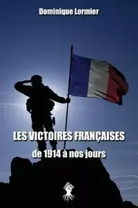 Les victoires françaises de 1914 à nos jours - Dominique Lormier