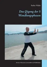 Das Qigong der 5 Wandlungsphasen - Stefan Wahle