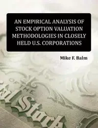 An Empirical Analysis of Stock Option Valuation Methodologies in Closely Held U.S. Corporations - Mike Fred Balm