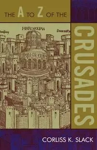 The A to Z of the Crusades - Corliss K. Slack