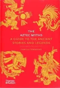 The Aztec Myths: A Guide to th