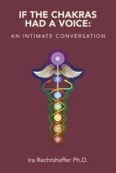 If the Chakras Had a Voice - Ira Rechtshaffer Ph.D.
