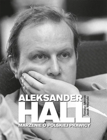 Aleksander Hall. Marzenie o polskiej prawicy - Tomasz Sikorski, Jacek Wojnicki