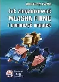 Jak zorganizować własną firmę i pomnożyć majątek - Janusz Gawryś, Ewa Muc