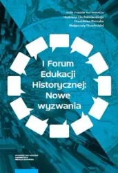 I Forum Edukacji Historycznej: Nowe wyzwania - Strzelecka Małgorzata, Roszak Stanisław, Ciechanowski Hadrian