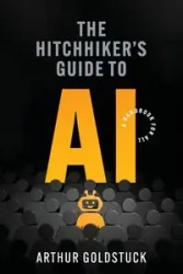 The Hitchhiker's Guide to AI - Arthur Goldstuck