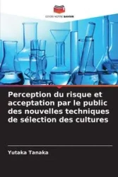 Perception du risque et acceptation par le public des nouvelles techniques de sélection des cultures - Tanaka Yutaka