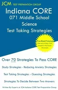 Indiana CORE 071 Middle School Science - Test Taking Strategies - Test Preparation Group JCM-Indiana CORE