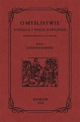 O myślistwie koniach i psach łowczych książek pięcioro z lat 1584-1690 - Józef Rostafiński