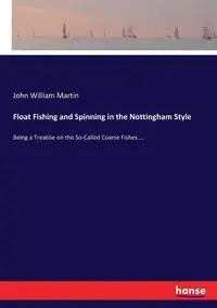 Float Fishing and Spinning in the Nottingham Style - Martin John William