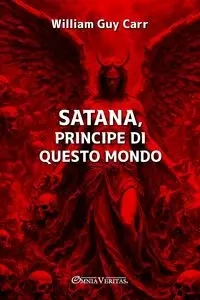 Satana, principe di questo mondo - Guy William Carr