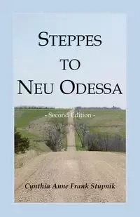 Steppes to Neu Odessa - Cynthia Anne Frank Stupnik