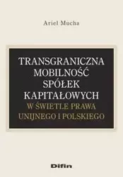 Transgraniczna mobilność spółek kapitałowych w świetle prawa unijnego i polskiego - Ariel Mucha
