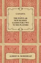 Canasta - The Popular New Rummy Games for Two to Six Players - How to Play, the Complete Official Rules and Full Instructions on How to Play Well and Win - Morehead Albert H.