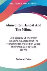 Ahmed Ibn Hanbal And The Mihna - Walter M. Patton