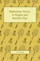 Badminton Tactics in Singles and Doubles Play - Dick T. P.