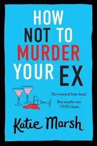How Not To Murder Your Ex - Katie Marsh