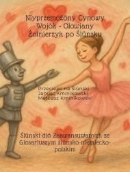 Niyprzemożōny Cynowy Wojōk - Ołowiany Żołnierzyk po Ślůnsku. Ślůnski dlō Zaawansuwanych ze Glosariuszym ślůnsko-niemiecko-polskim - Mateusz Kminikowski