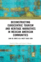 Deconstructing Eurocentric Tourism and Heritage Narratives in Mexican American Communities - Frank G. Perez