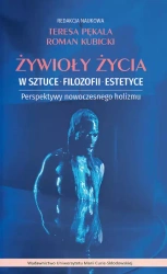 Żywioły życia w sztuce, filozofii, estetyce. Perspektywy nowoczesnego holizmu - Roman Kubicki, Teresa Pękala