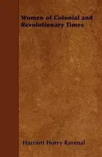 Women of Colonial and Revolutionary Times - Ravenal Harriott Horry