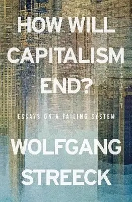 How will capitalism end? Essays on a failing system wer. angielska - Wolfgang Streeck