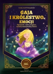 Gaja i królestwo emocji. Opowieść, która wspiera rozwój emocjonalny dzieci - Tom Justyniarski, Daria Janiak-Nowak