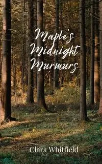 Maple's Midnight Murmurs - Clara Whitfield