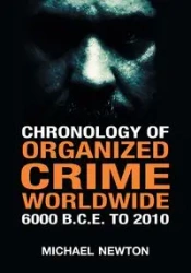 Chronology of Organized Crime Worldwide, 6000 B.C.E. to 2010 - Newton Michael