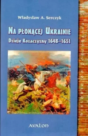 Na płonącej Ukrainie. Dzieje Kozaczyzny...BR - Władysław A. Serczyk