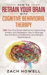 How to Retrain Your Brain with Cognitive Behavioral Therapy - Howell Zach