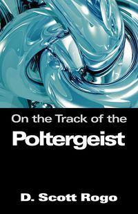 On the Track of the Poltergeist - Rogo D. Scott