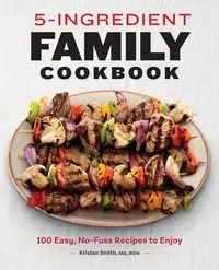 5-Ingredient Family Cookbook - Kristen Smith
