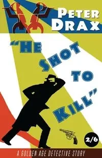 He Shot to Kill - Peter Drax
